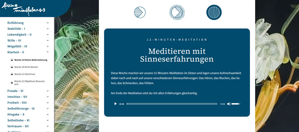 Ein Screenshot aus dem Modul "Klarheit". Meditieren mit Sinneserfahrungen  Diese Woche machen wir unsere 12-Minuten-Meditation im Sitzen und legen unsere Aufmerksamkeit dabei nach und nach auf unsere verschiedenen Sinneserfahrungen: Das Hören, das Riechen, das Sehen, das Schmecken, das Fühlen.  Am Ende der Meditation sitzt du mit allen Erfahrungen gleichzeitig.